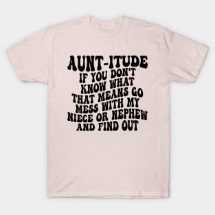 aunt-itude if you don't know what that means go mess with my niece or nephew and find out T-Shirt